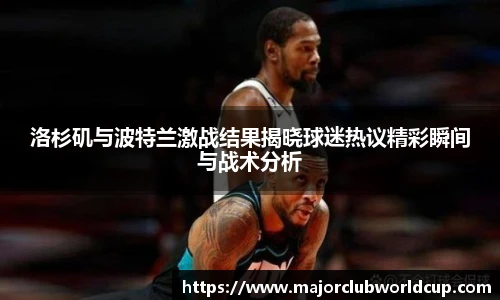 洛杉矶与波特兰激战结果揭晓球迷热议精彩瞬间与战术分析